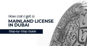 Mainland License in Dubai – Step-by-Step Guide