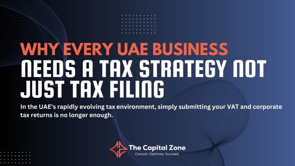 Why Every UAE Business Needs a Tax Strategy—Not Just Tax Filing

