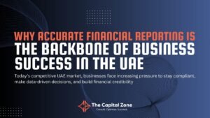 Why Accurate Financial Reporting is the Backbone of Business Success in the UAE