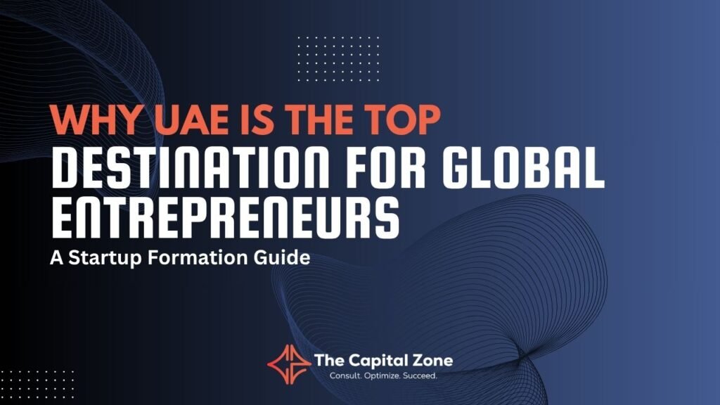 Why UAE is the Top Destination for Global Entrepreneurs: A Startup Formation Guide