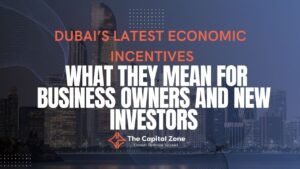 Dubai’s Latest Economic Incentives: What They Mean for Business Owners and New Investors